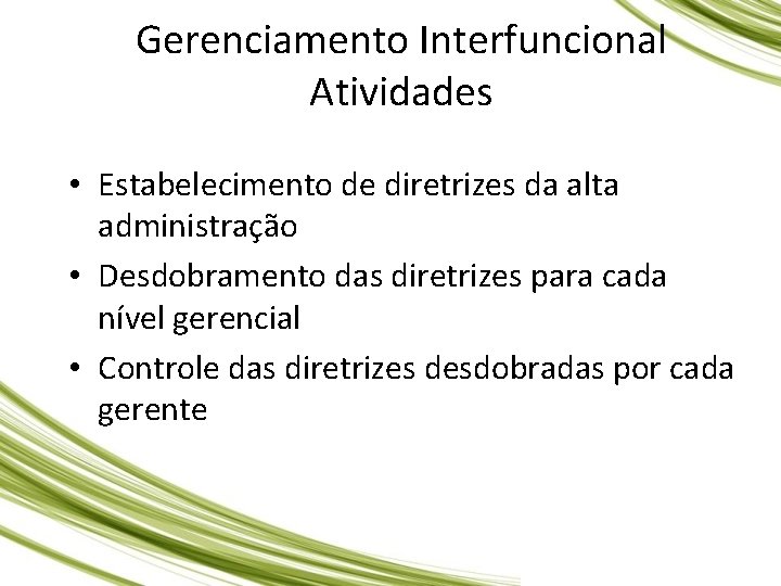 Gerenciamento Interfuncional Atividades • Estabelecimento de diretrizes da alta administração • Desdobramento das diretrizes Gerenciamento Interfuncional Atividades • Estabelecimento de diretrizes da alta administração • Desdobramento das diretrizes