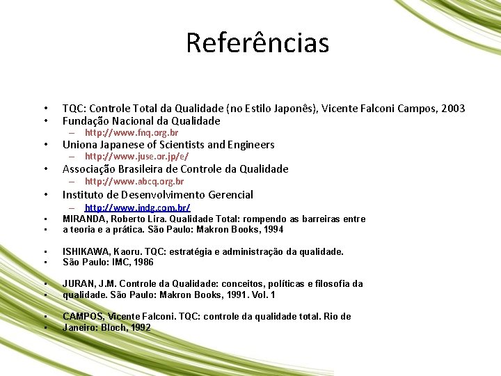 Referências • • TQC: Controle Total da Qualidade (no Estilo Japonês), Vicente Falconi Campos, Referências • • TQC: Controle Total da Qualidade (no Estilo Japonês), Vicente Falconi Campos,