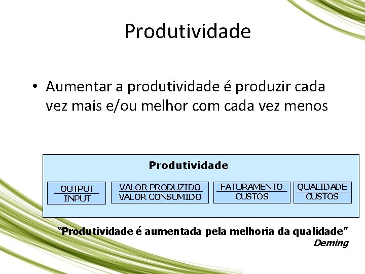 Produtividade • Aumentar a produtividade é produzir cada vez mais e/ou melhor com cada Produtividade • Aumentar a produtividade é produzir cada vez mais e/ou melhor com cada