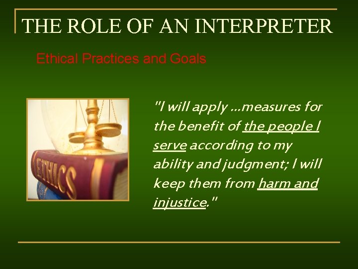 THE ROLE OF AN INTERPRETER Ethical Practices and Goals "I will apply …measures for