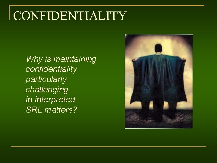 CONFIDENTIALITY Why is maintaining confidentiality particularly challenging in interpreted SRL matters? 