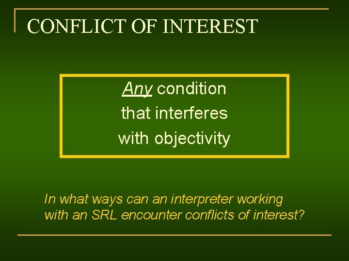 CONFLICT OF INTEREST Any condition that interferes with objectivity In what ways can an