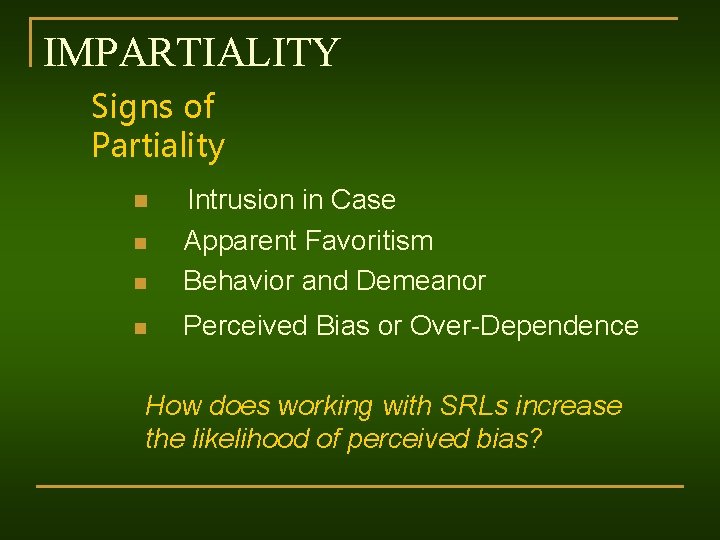 IMPARTIALITY Signs of Partiality n Intrusion in Case Apparent Favoritism Behavior and Demeanor n