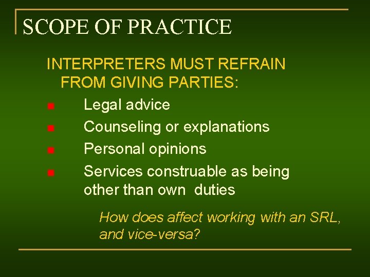 SCOPE OF PRACTICE INTERPRETERS MUST REFRAIN FROM GIVING PARTIES: n Legal advice n Counseling