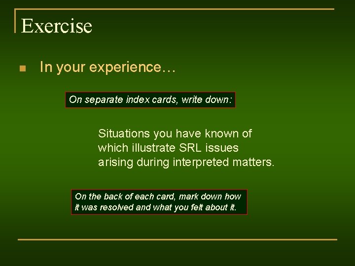 Exercise n In your experience… On separate index cards, write down: Situations you have