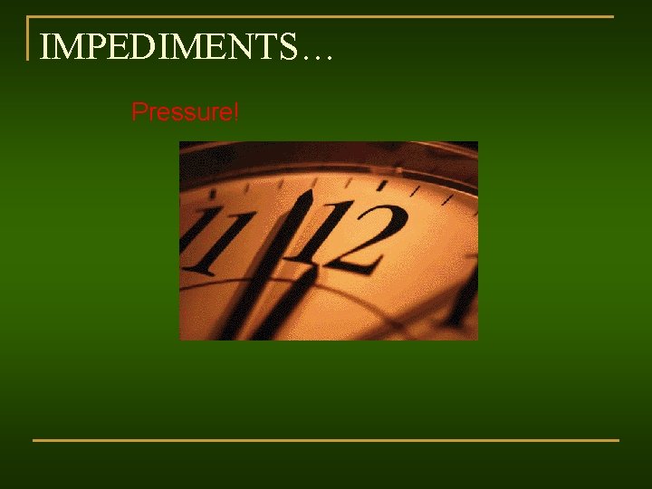 IMPEDIMENTS… Pressure! 