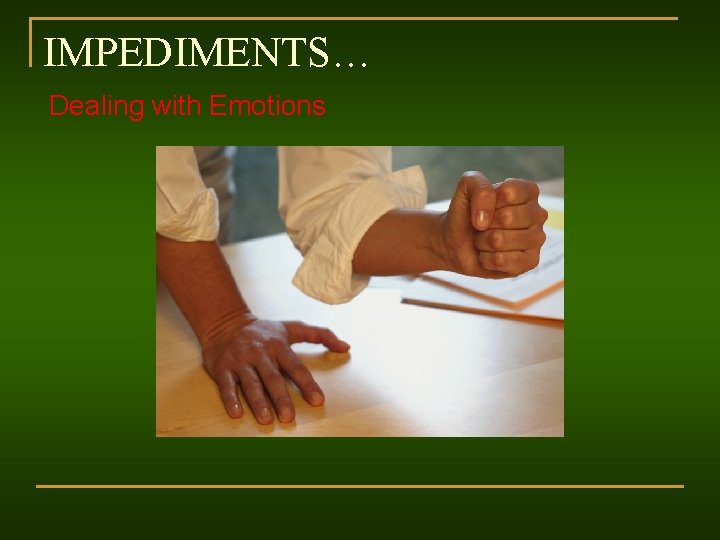 IMPEDIMENTS… Dealing with Emotions 