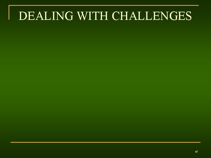 DEALING WITH CHALLENGES 47 
