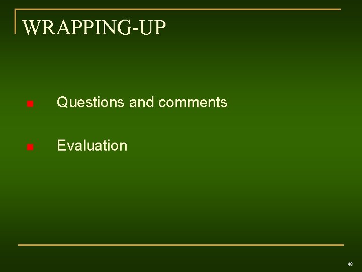 WRAPPING-UP n Questions and comments n Evaluation 48 