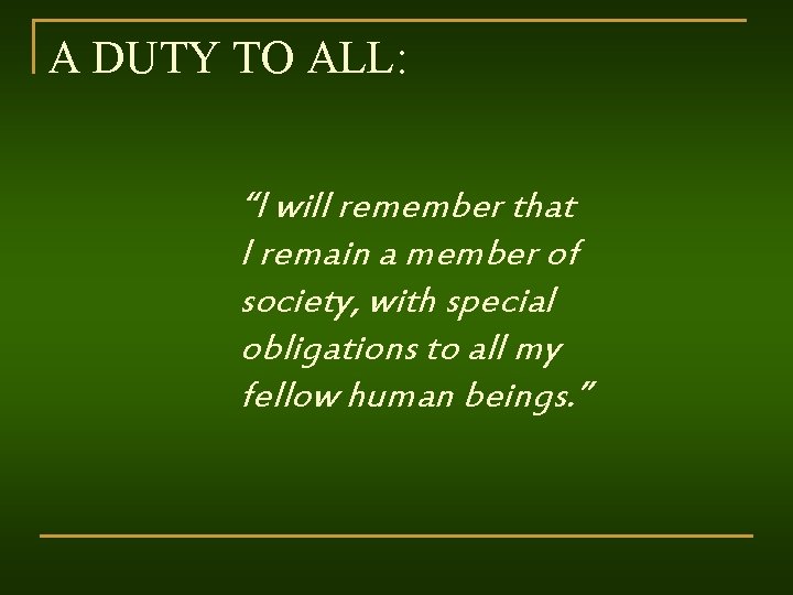 A DUTY TO ALL: “I will remember that I remain a member of society,