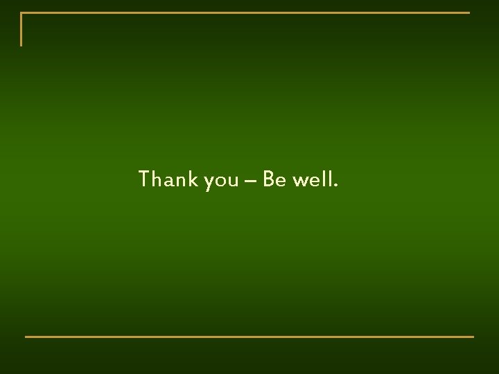 Thank you – Be well. 