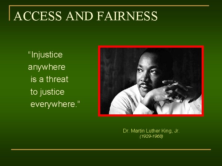 ACCESS AND FAIRNESS “Injustice anywhere is a threat to justice everywhere. ” Dr. Martin