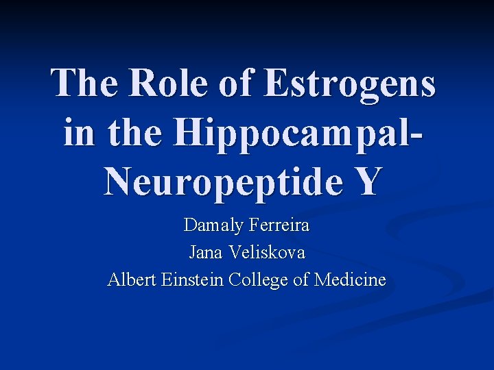 The Role of Estrogens in the Hippocampal. Neuropeptide Y Damaly Ferreira Jana Veliskova Albert