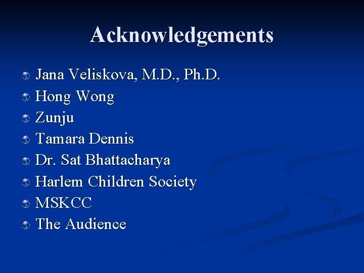 Acknowledgements Jana Veliskova, M. D. , Ph. D. Hong Wong Zunju Tamara Dennis Dr.