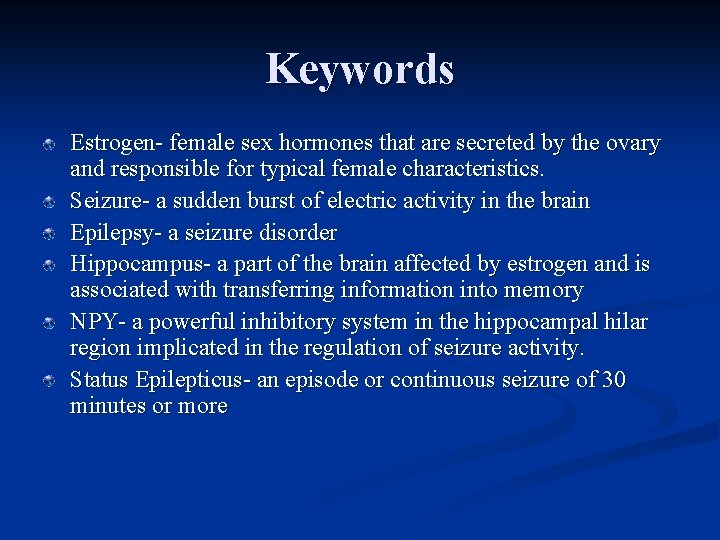Keywords Estrogen- female sex hormones that are secreted by the ovary and responsible for