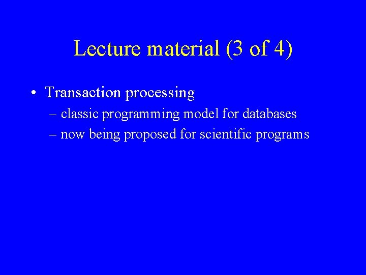 Lecture material (3 of 4) • Transaction processing – classic programming model for databases