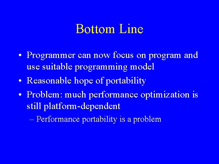 Bottom Line • Programmer can now focus on program and use suitable programming model