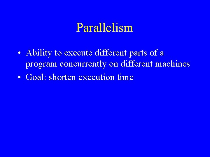 Parallelism • Ability to execute different parts of a program concurrently on different machines