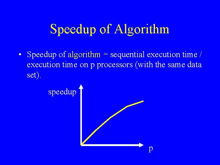 Speedup of Algorithm • Speedup of algorithm = sequential execution time / execution time