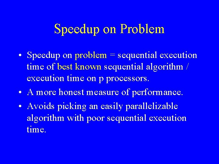 Speedup on Problem • Speedup on problem = sequential execution time of best known