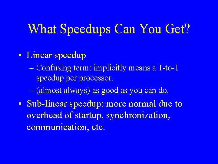 What Speedups Can You Get? • Linear speedup – Confusing term: implicitly means a