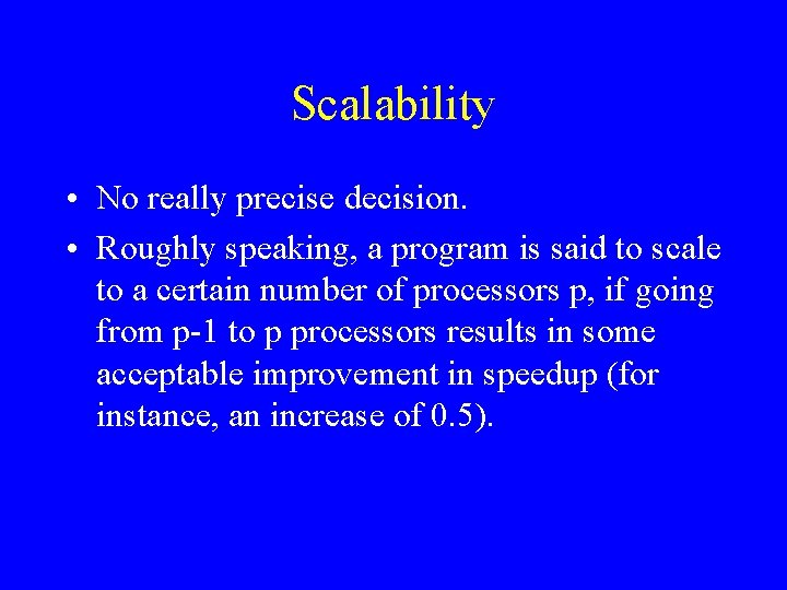 Scalability • No really precise decision. • Roughly speaking, a program is said to