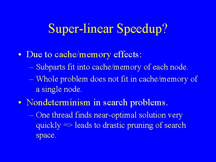 Super-linear Speedup? • Due to cache/memory effects: – Subparts fit into cache/memory of each