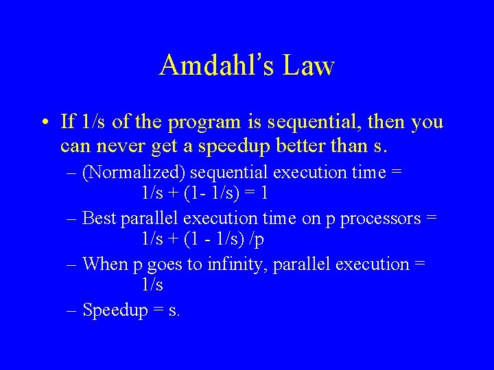 Amdahl’s Law • If 1/s of the program is sequential, then you can never