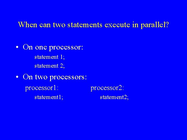 When can two statements execute in parallel? • On one processor: statement 1; statement