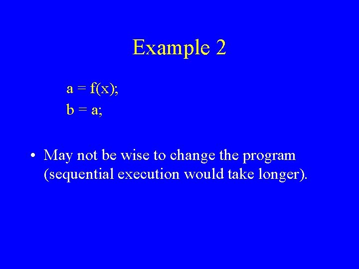 Example 2 a = f(x); b = a; • May not be wise to