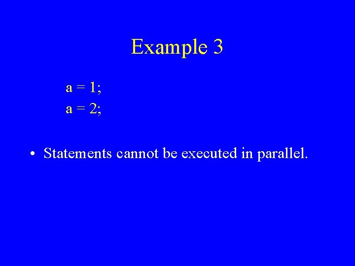 Example 3 a = 1; a = 2; • Statements cannot be executed in