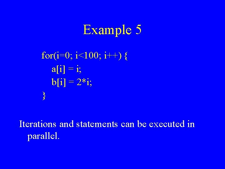 Example 5 for(i=0; i<100; i++) { a[i] = i; b[i] = 2*i; } Iterations