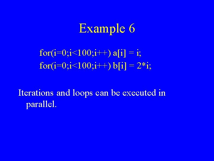 Example 6 for(i=0; i<100; i++) a[i] = i; for(i=0; i<100; i++) b[i] = 2*i;