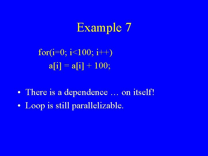 Example 7 for(i=0; i<100; i++) a[i] = a[i] + 100; • There is a