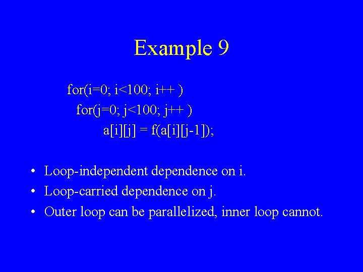 Example 9 for(i=0; i<100; i++ ) for(j=0; j<100; j++ ) a[i][j] = f(a[i][j-1]); •