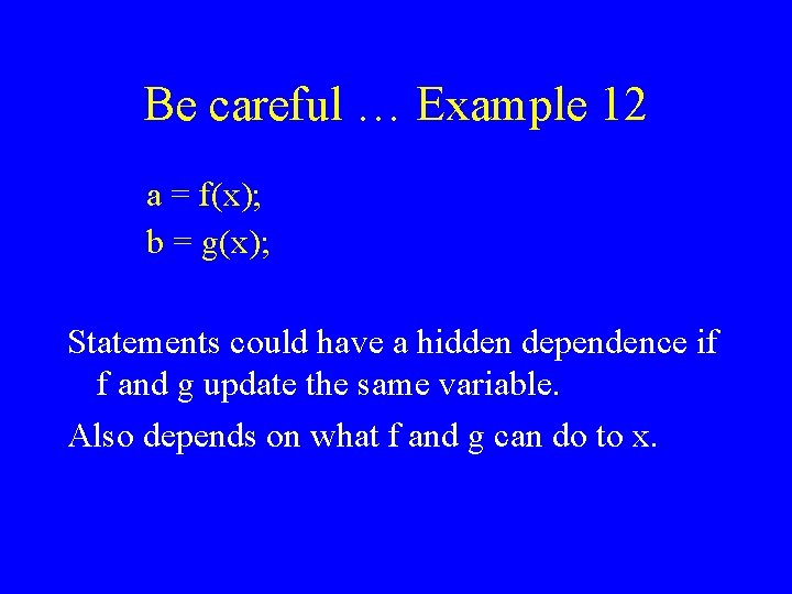 Be careful … Example 12 a = f(x); b = g(x); Statements could have