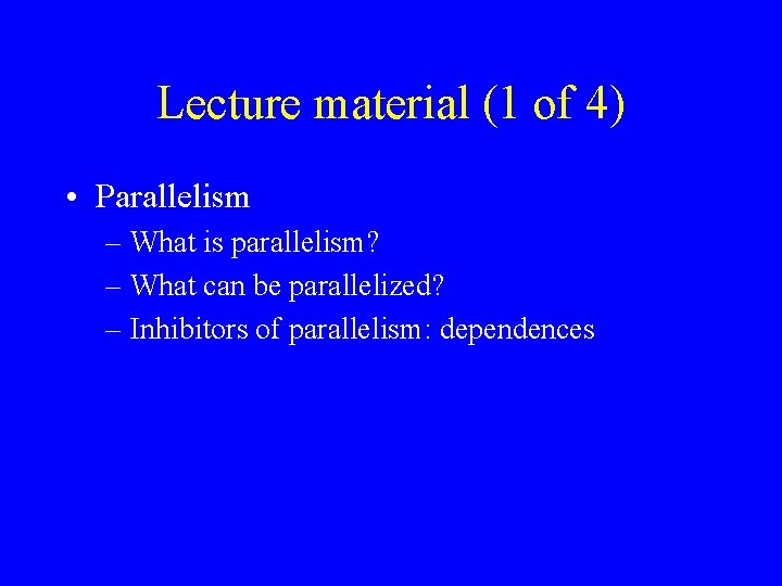 Lecture material (1 of 4) • Parallelism – What is parallelism? – What can