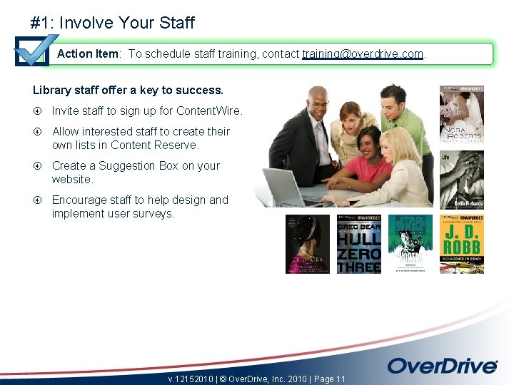 #1: Involve Your Staff Action Item: To schedule staff training, contact training@overdrive. com. Library