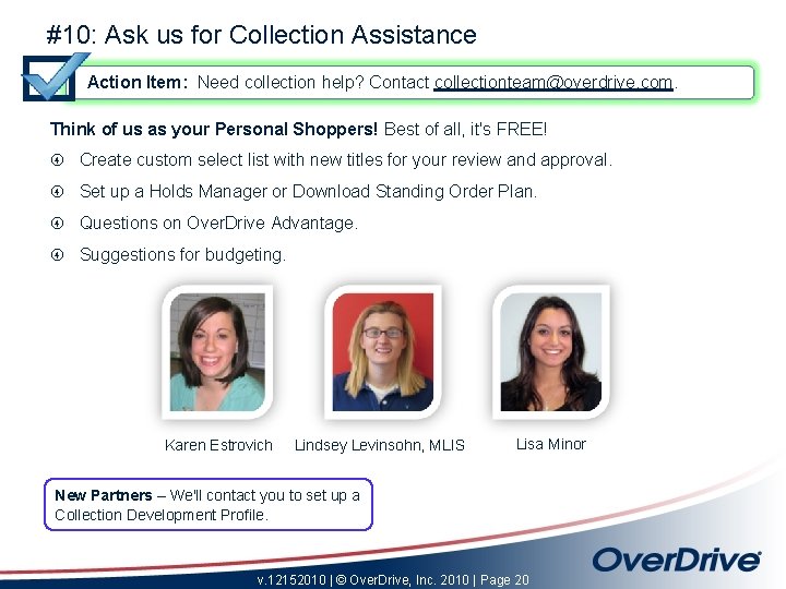 #10: Ask us for Collection Assistance Action Item: Need collection help? Contact collectionteam@overdrive. com.