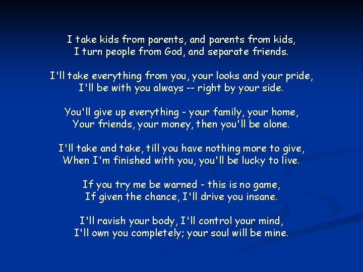 I take kids from parents, and parents from kids, I turn people from God,