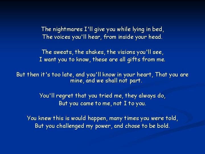 The nightmares I'll give you while lying in bed, The voices you'll hear, from