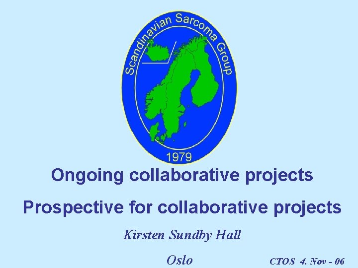 Ongoing collaborative projects Prospective for collaborative projects Kirsten Sundby Hall Oslo CTOS 4. Nov