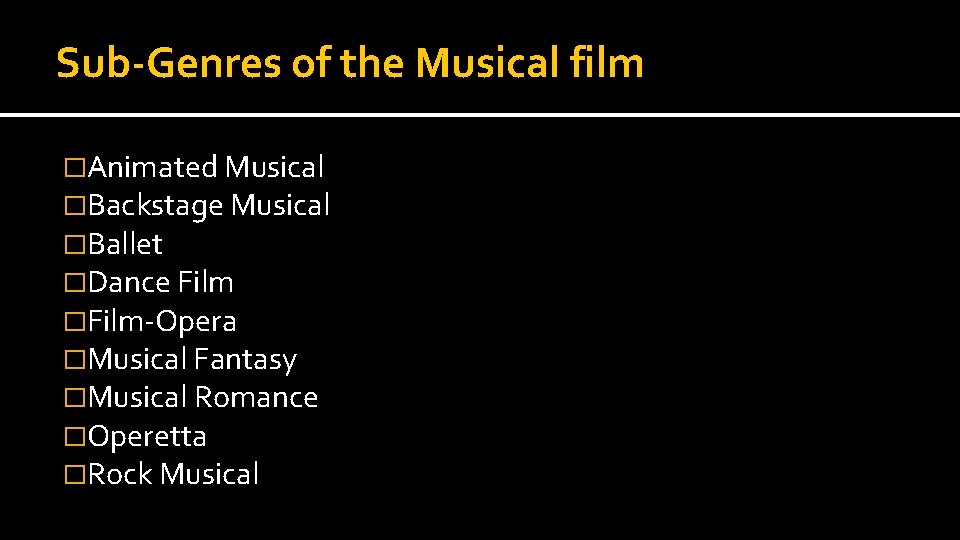 Sub-Genres of the Musical film �Animated Musical �Backstage Musical �Ballet �Dance Film �Film-Opera �Musical