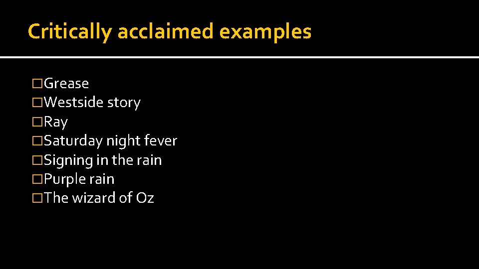 Critically acclaimed examples �Grease �Westside story �Ray �Saturday night fever �Signing in the rain