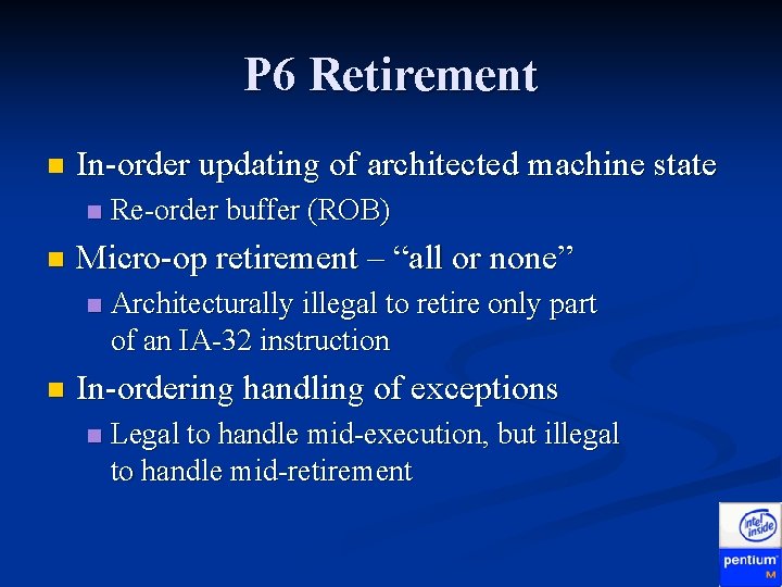 P 6 Retirement n In-order updating of architected machine state n n Micro-op retirement