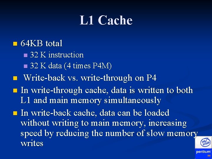 L 1 Cache n 64 KB total 32 K instruction n 32 K data L 1 Cache n 64 KB total 32 K instruction n 32 K data