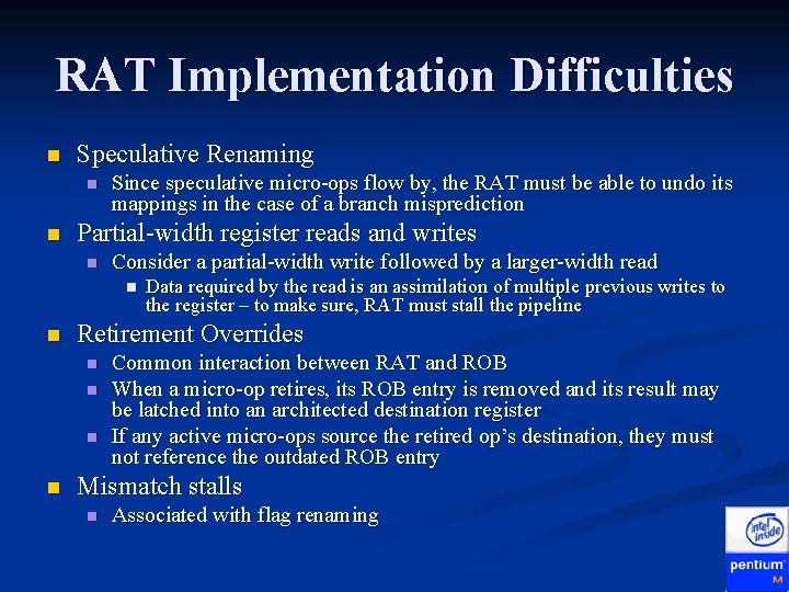 RAT Implementation Difficulties n Speculative Renaming n n Since speculative micro-ops flow by, the