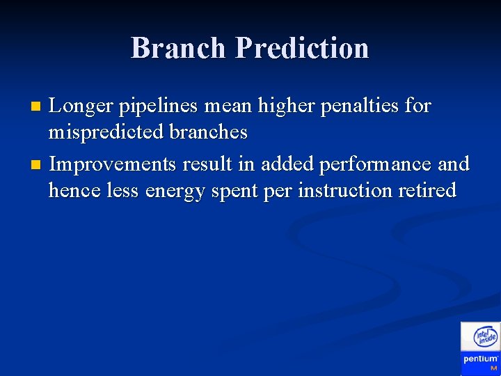 Branch Prediction Longer pipelines mean higher penalties for mispredicted branches n Improvements result in