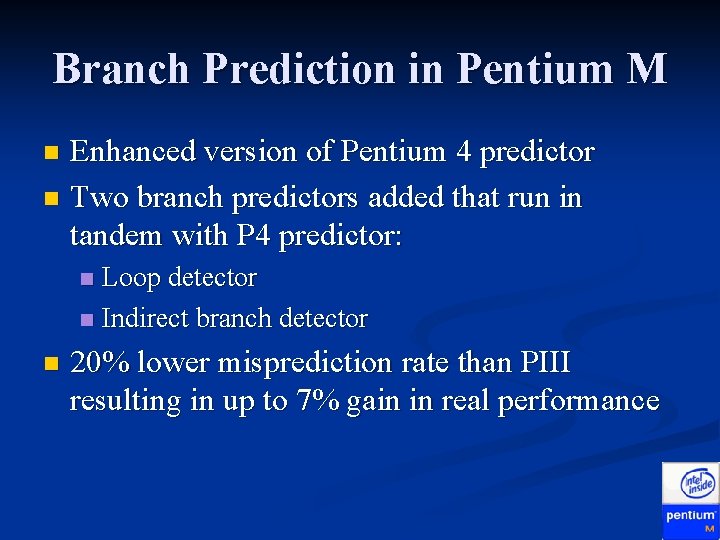 Branch Prediction in Pentium M Enhanced version of Pentium 4 predictor n Two branch