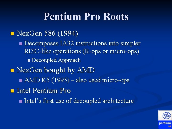 Pentium Pro Roots n Nex. Gen 586 (1994) n Decomposes IA 32 instructions into